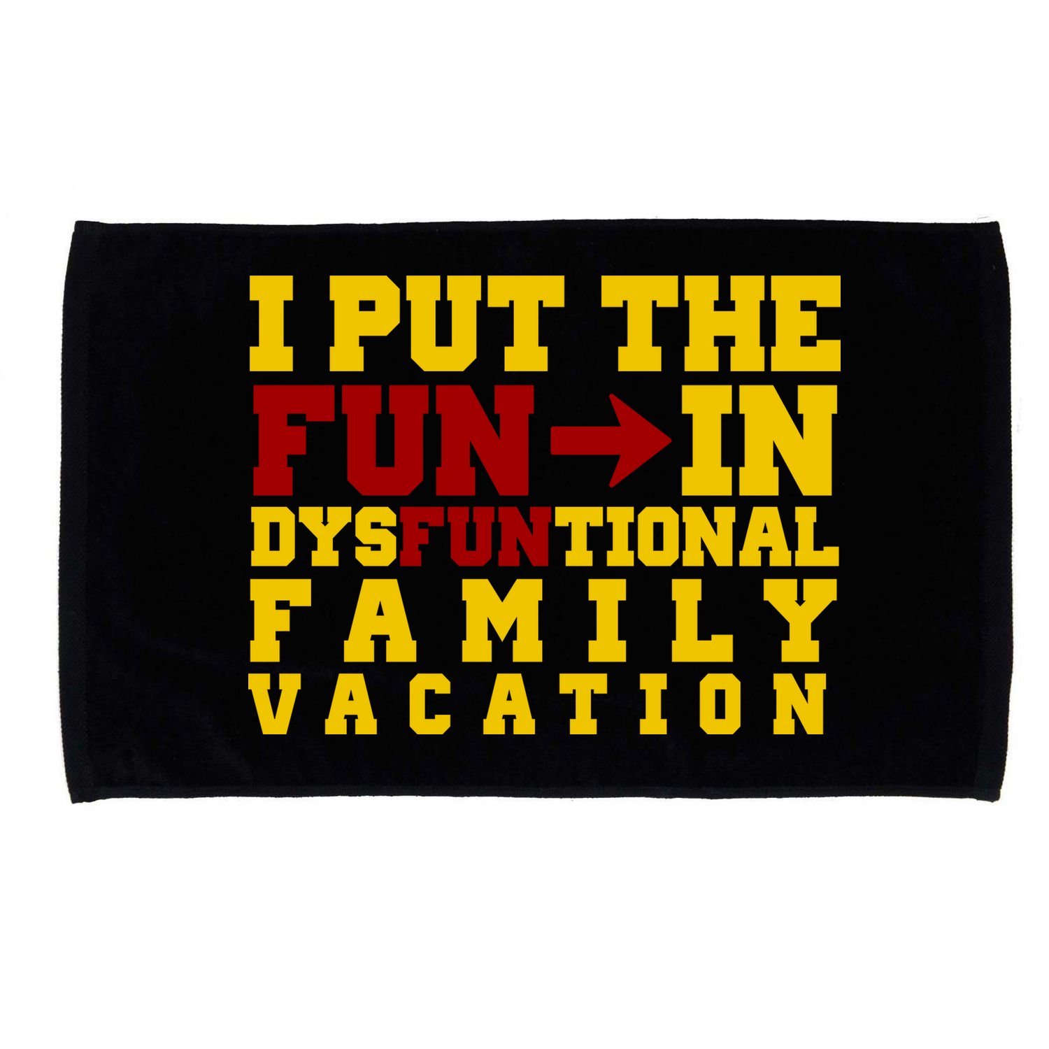 I Put The Fun In Dysfunctional Family Vacation Microfiber Hand Towel