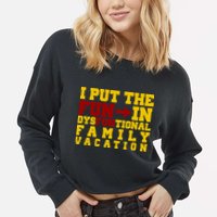 I Put The Fun In Dysfunctional Family Vacation Cropped Pullover Crew