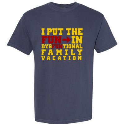 I Put The Fun In Dysfunctional Family Vacation Garment-Dyed Heavyweight T-Shirt