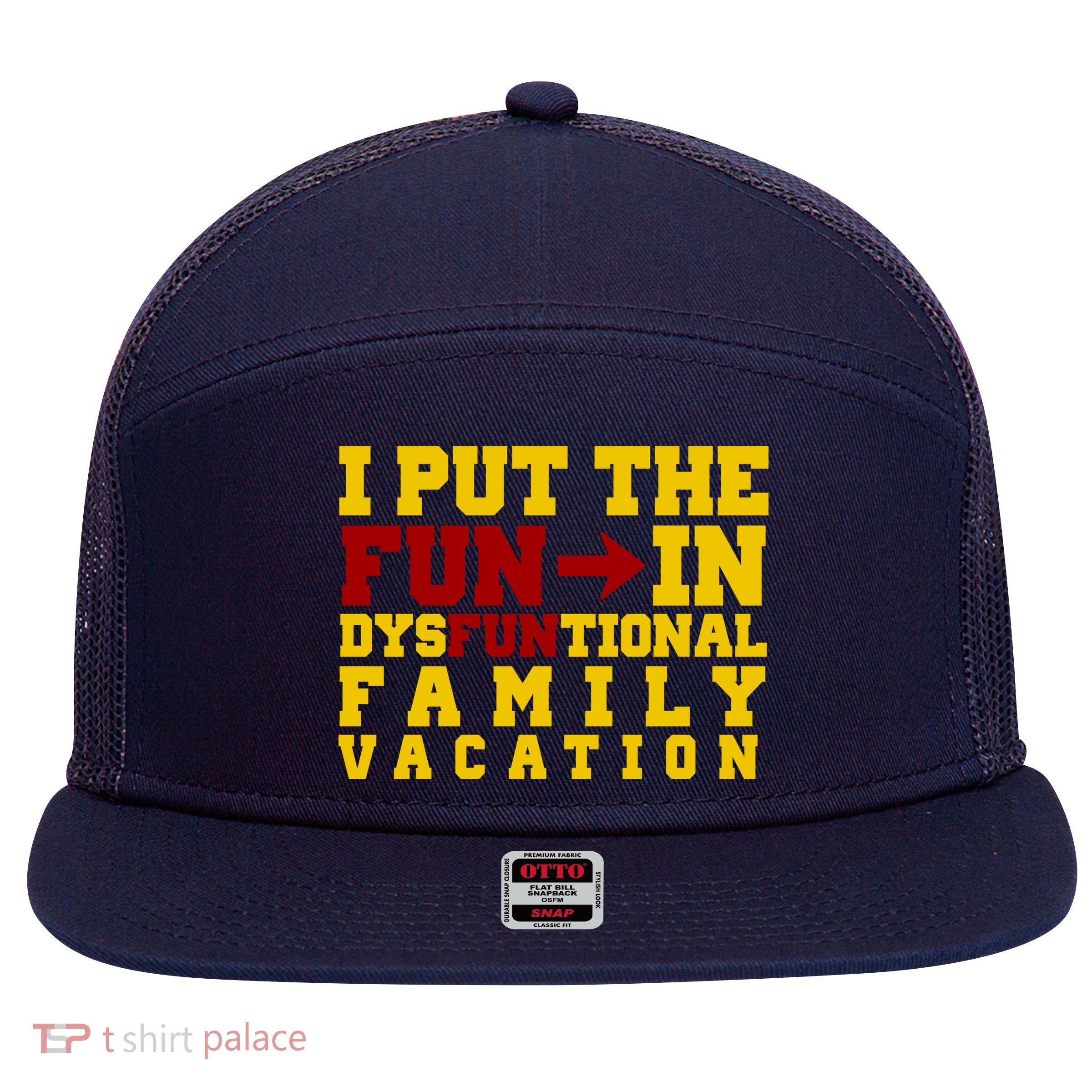 I Put The Fun In Dysfunctional Family Vacation 7 Panel Mesh Trucker Snapback Hat