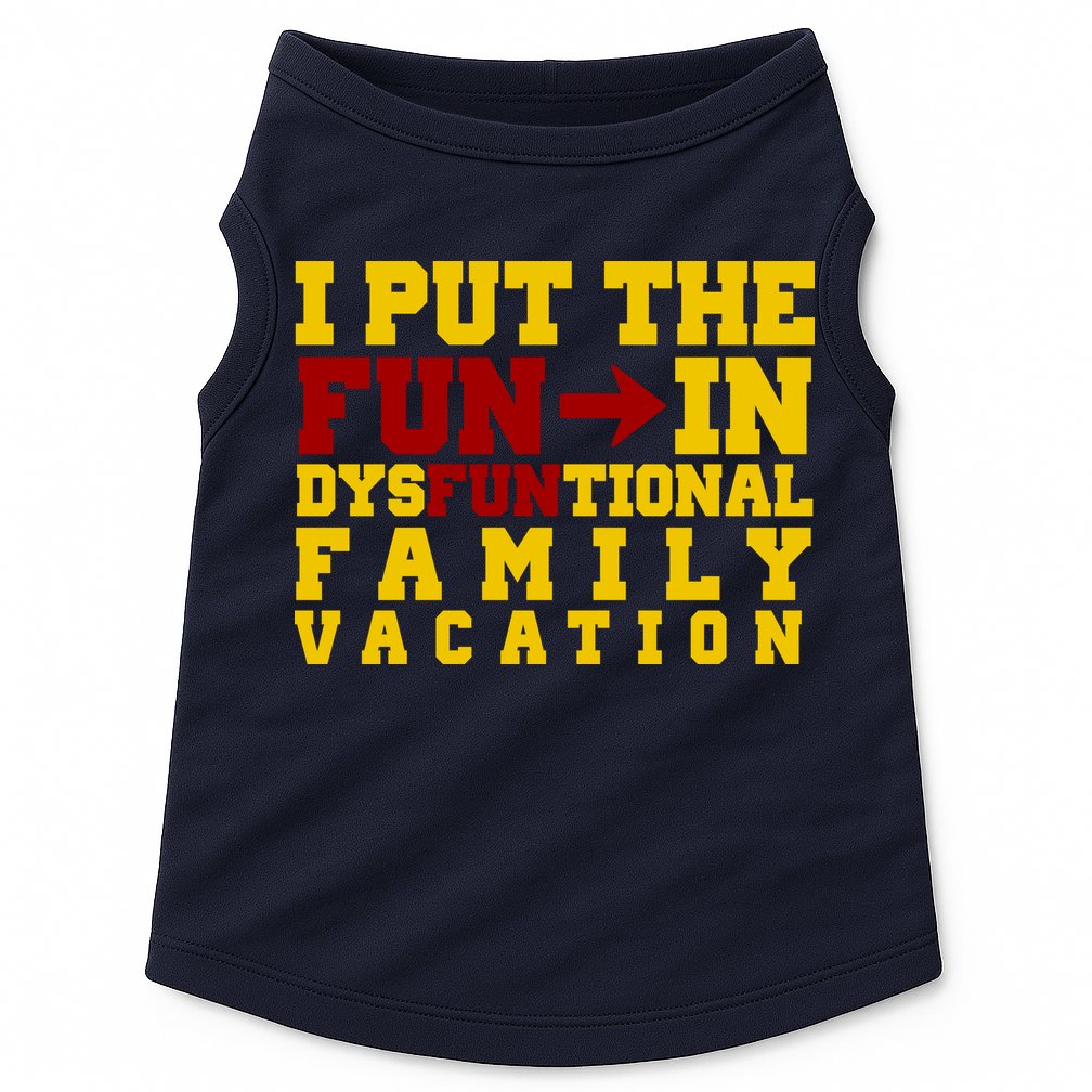I Put The Fun In Dysfunctional Family Vacation Doggie Tank