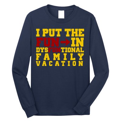 I Put The Fun In Dysfunctional Family Vacation Long Sleeve Shirt