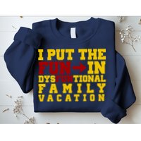 I Put The Fun In Dysfunctional Family Vacation Sweatshirt