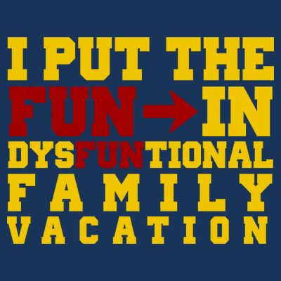 I Put The Fun In Dysfunctional Family Vacation T-Shirt
