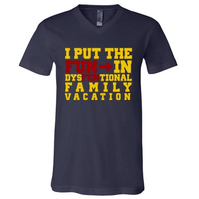 I Put The Fun In Dysfunctional Family Vacation V-Neck T-Shirt