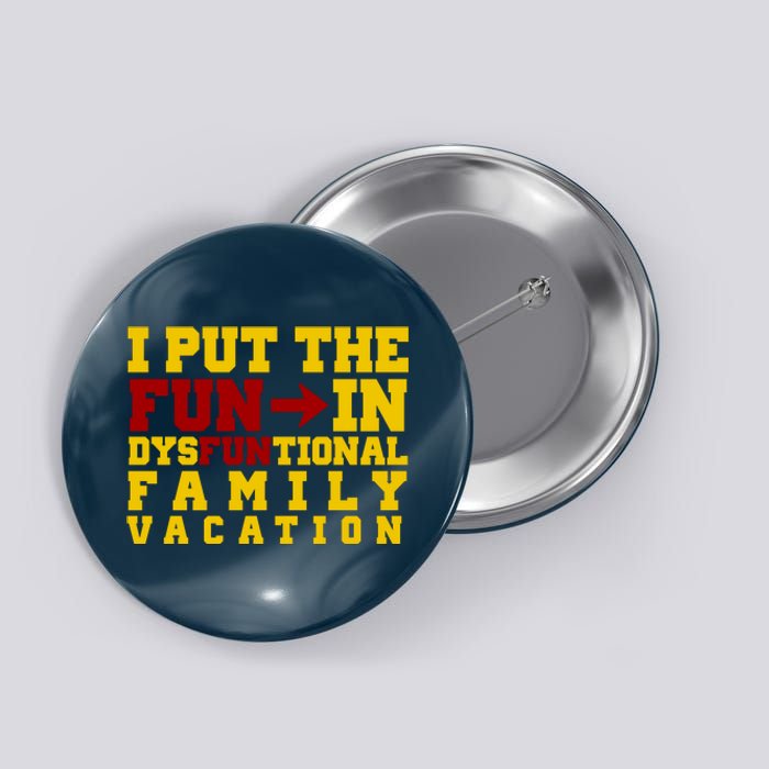 I Put The Fun In Dysfunctional Family Vacation Button