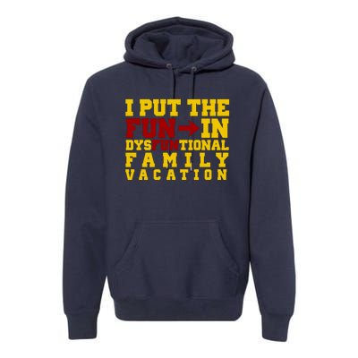 I Put The Fun In Dysfunctional Family Vacation Premium Hoodie