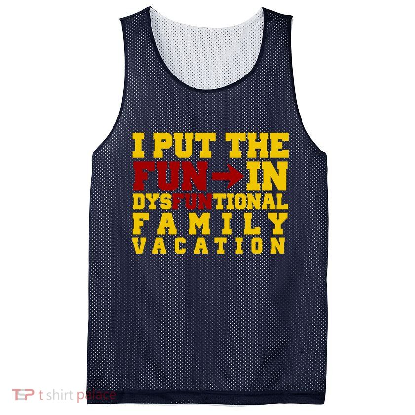I Put The Fun In Dysfunctional Family Vacation Mesh Reversible Basketball Jersey Tank