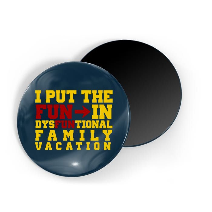 I Put The Fun In Dysfunctional Family Vacation Magnet