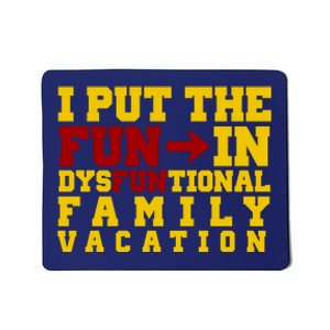 I Put The Fun In Dysfunctional Family Vacation Mousepad