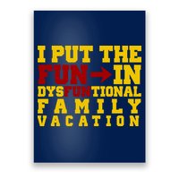 I Put The Fun In Dysfunctional Family Vacation Poster