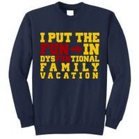 I Put The Fun In Dysfunctional Family Vacation Tall Sweatshirt