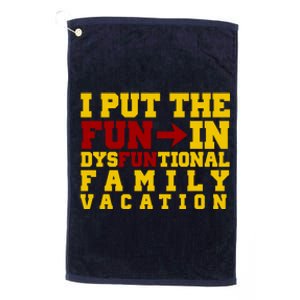 I Put The Fun In Dysfunctional Family Vacation Platinum Collection Golf Towel