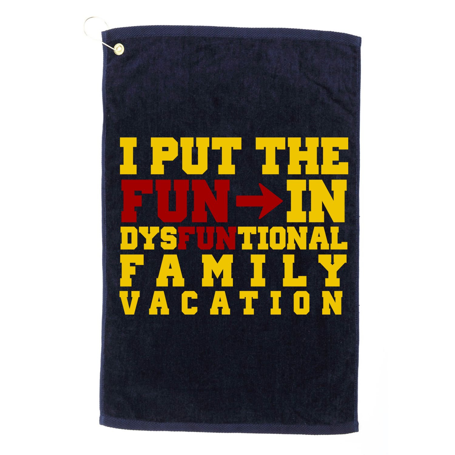 I Put The Fun In Dysfunctional Family Vacation Golf Towel