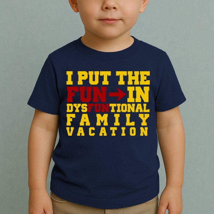 I Put The Fun In Dysfunctional Family Vacation Toddler T-Shirt
