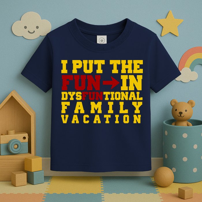 I Put The Fun In Dysfunctional Family Vacation Toddler T-Shirt