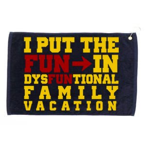 I Put The Fun In Dysfunctional Family Vacation Grommeted Golf Towel