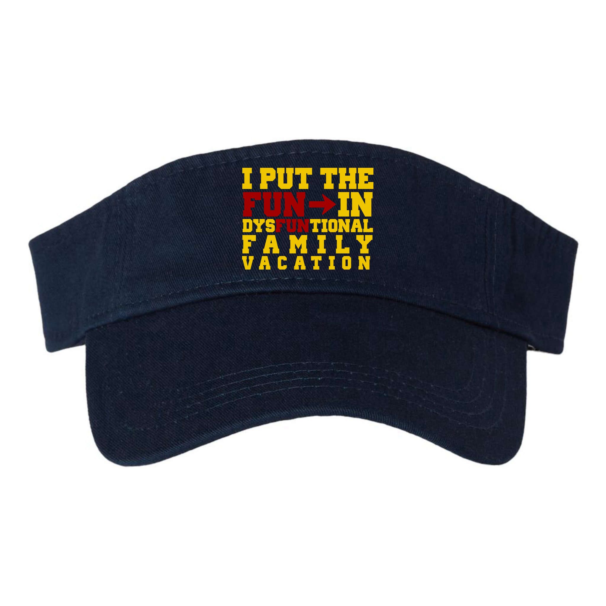 I Put The Fun In Dysfunctional Family Vacation Visor