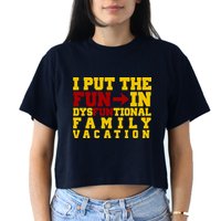 I Put The Fun In Dysfunctional Family Vacation Crop Top