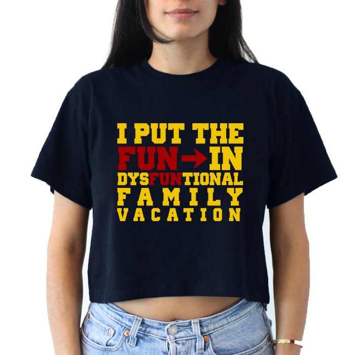 I Put The Fun In Dysfunctional Family Vacation Crop Top