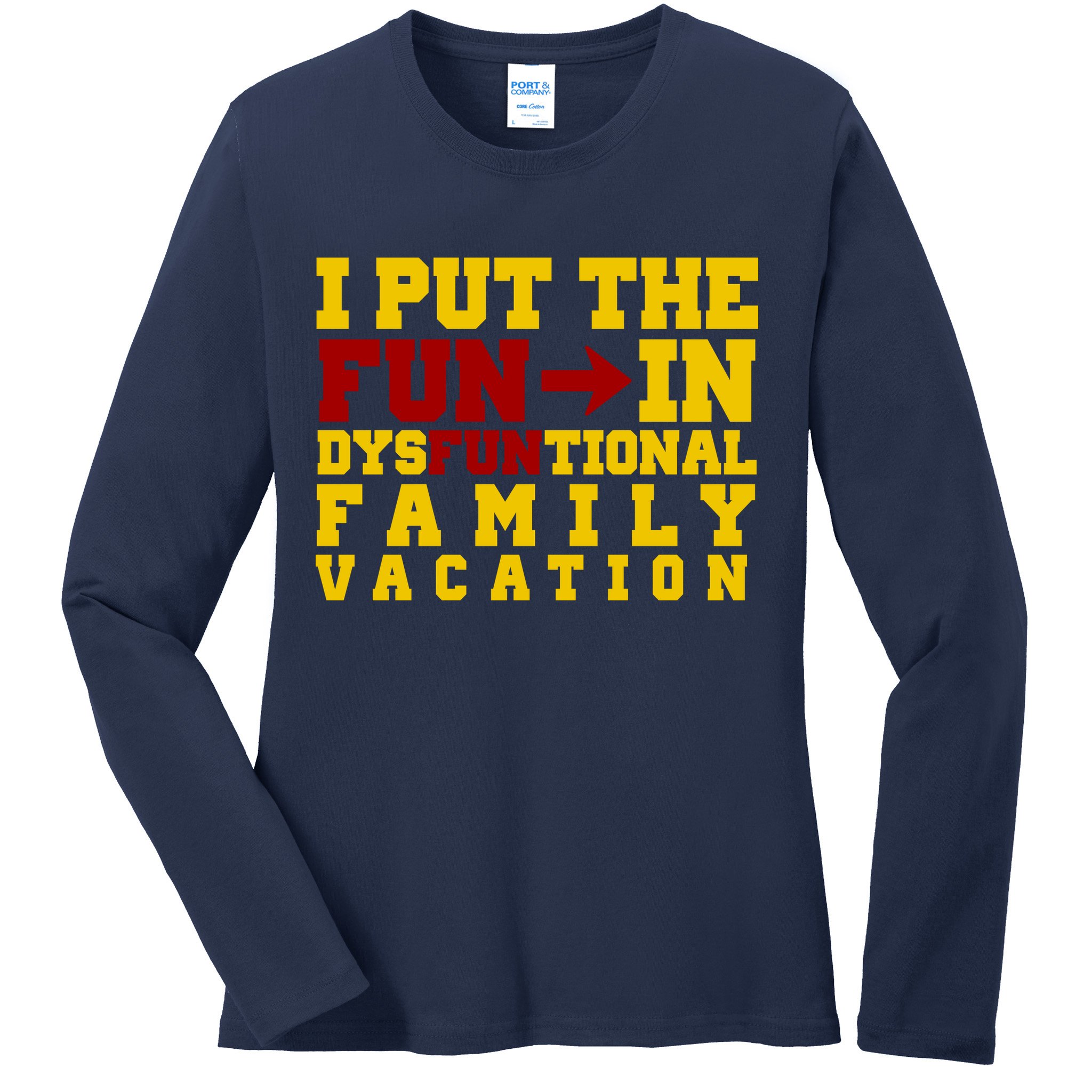 I Put The Fun In Dysfunctional Family Vacation Ladies Long Sleeve Shirt