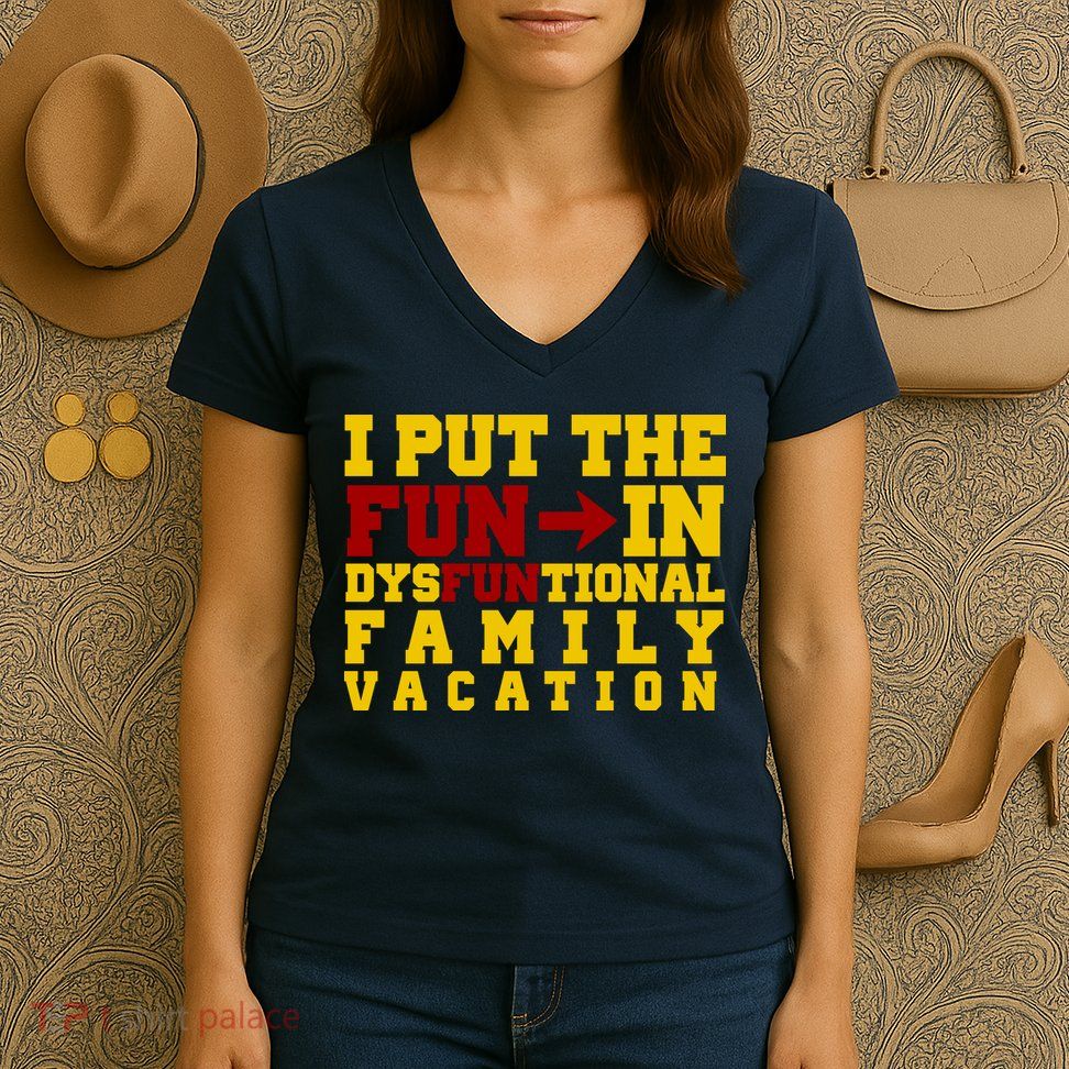 I Put The Fun In Dysfunctional Family Vacation Women's V-Neck T-Shirt