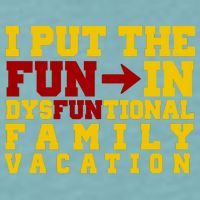I Put The Fun In Dysfunctional Family Vacation Sueded Cloud Jersey T-Shirt