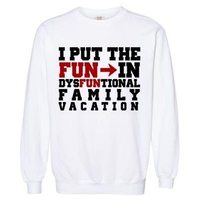 I Put The Fun In Dysfunctional Family Vacation Garment-Dyed Sweatshirt