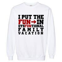 I Put The Fun In Dysfunctional Family Vacation Garment-Dyed Sweatshirt