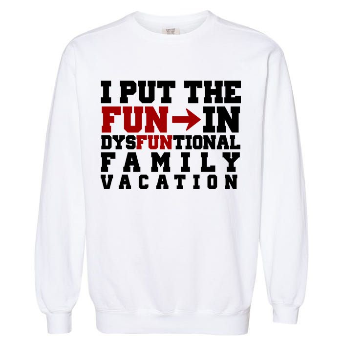 I Put The Fun In Dysfunctional Family Vacation Garment-Dyed Sweatshirt