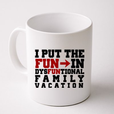 I Put The Fun In Dysfunctional Family Vacation Coffee Mug