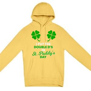 I Put The Double Ds In St Paddys Day Naughty Irish Cool Gift Premium Pullover Hoodie