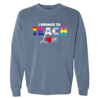 I Promise To Teach Love Lgbt Proud Ally Teacher Gift Garment-Dyed Sweatshirt