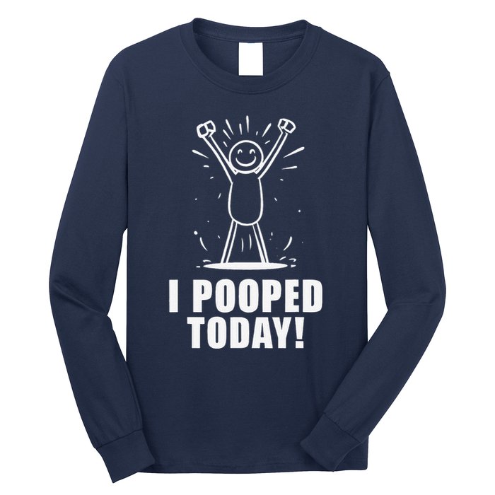 I Pooped Today Long Sleeve Shirt