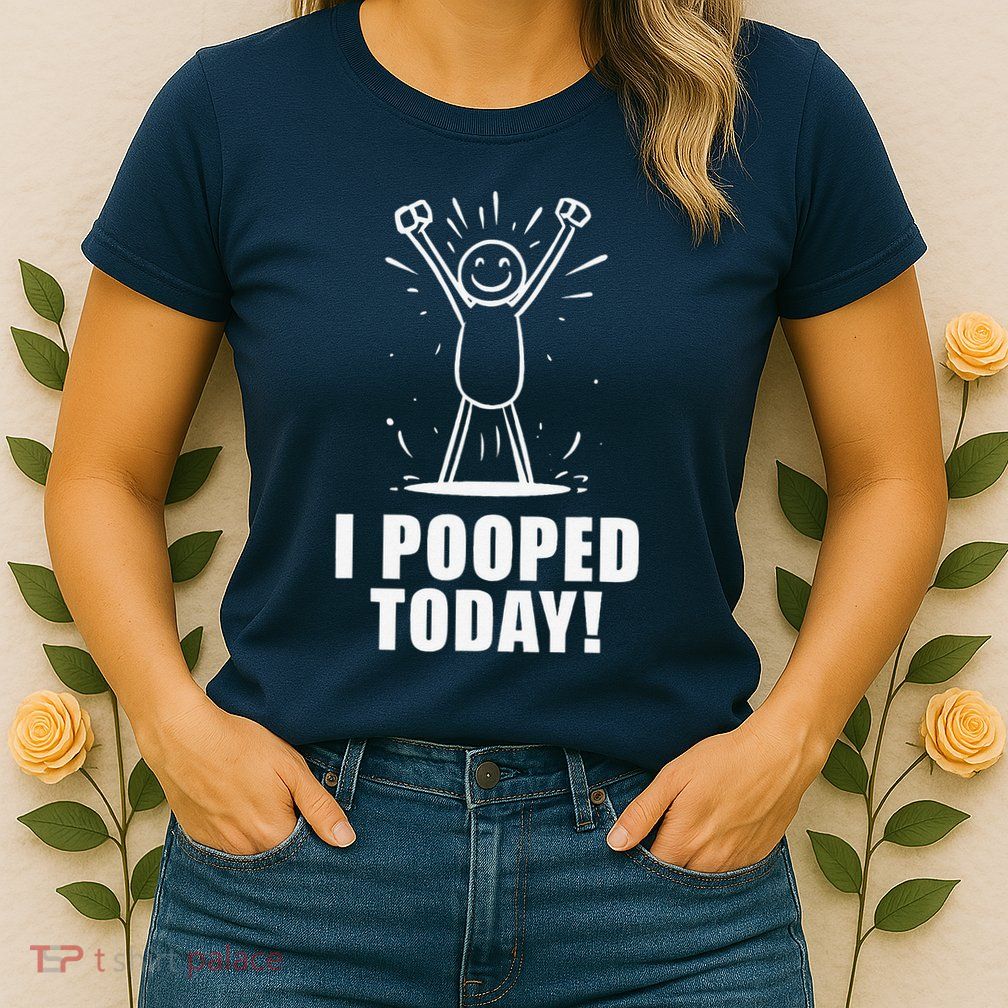 I Pooped Today Womens T-Shirt