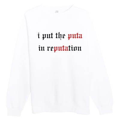 I Put The Puta In Reputation Premium Crewneck Sweatshirt