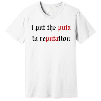 I Put The Puta In Reputation Premium T-Shirt