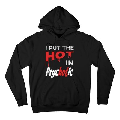 I Put The Hot In Psychotic, Funny Psychotic Saying Hoodie