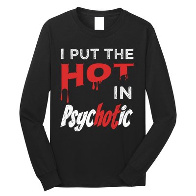 I Put The Hot In Psychotic, Funny Psychotic Saying Long Sleeve Shirt