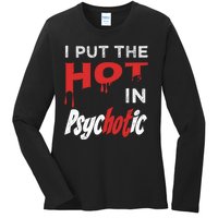 I Put The Hot In Psychotic, Funny Psychotic Saying Ladies Long Sleeve Shirt