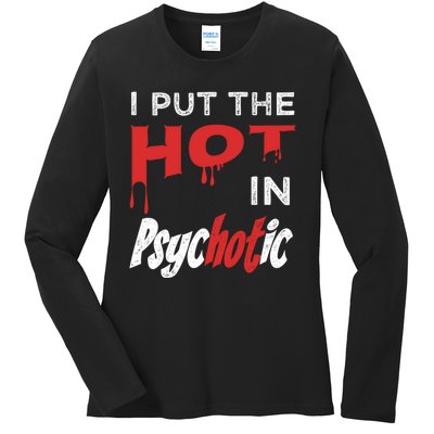 I Put The Hot In Psychotic, Funny Psychotic Saying Ladies Long Sleeve Shirt