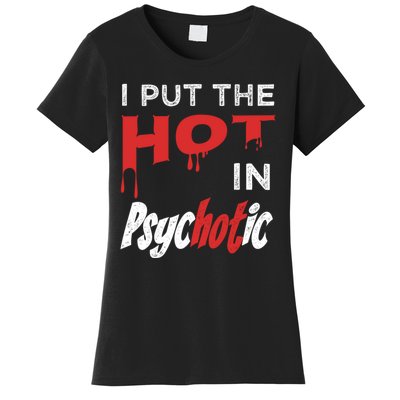 I Put The Hot In Psychotic, Funny Psychotic Saying Women's T-Shirt