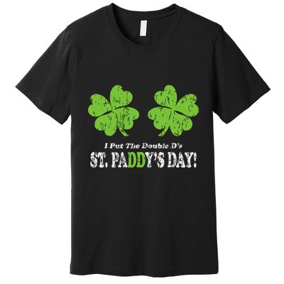 I Put The Double Ds In St Paddys Day Funny Parade Premium T-Shirt