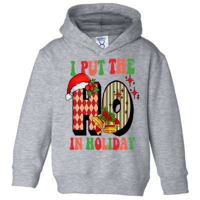 I Put The Ho In Holiday Festive Christmas Funny Toddler Hoodie