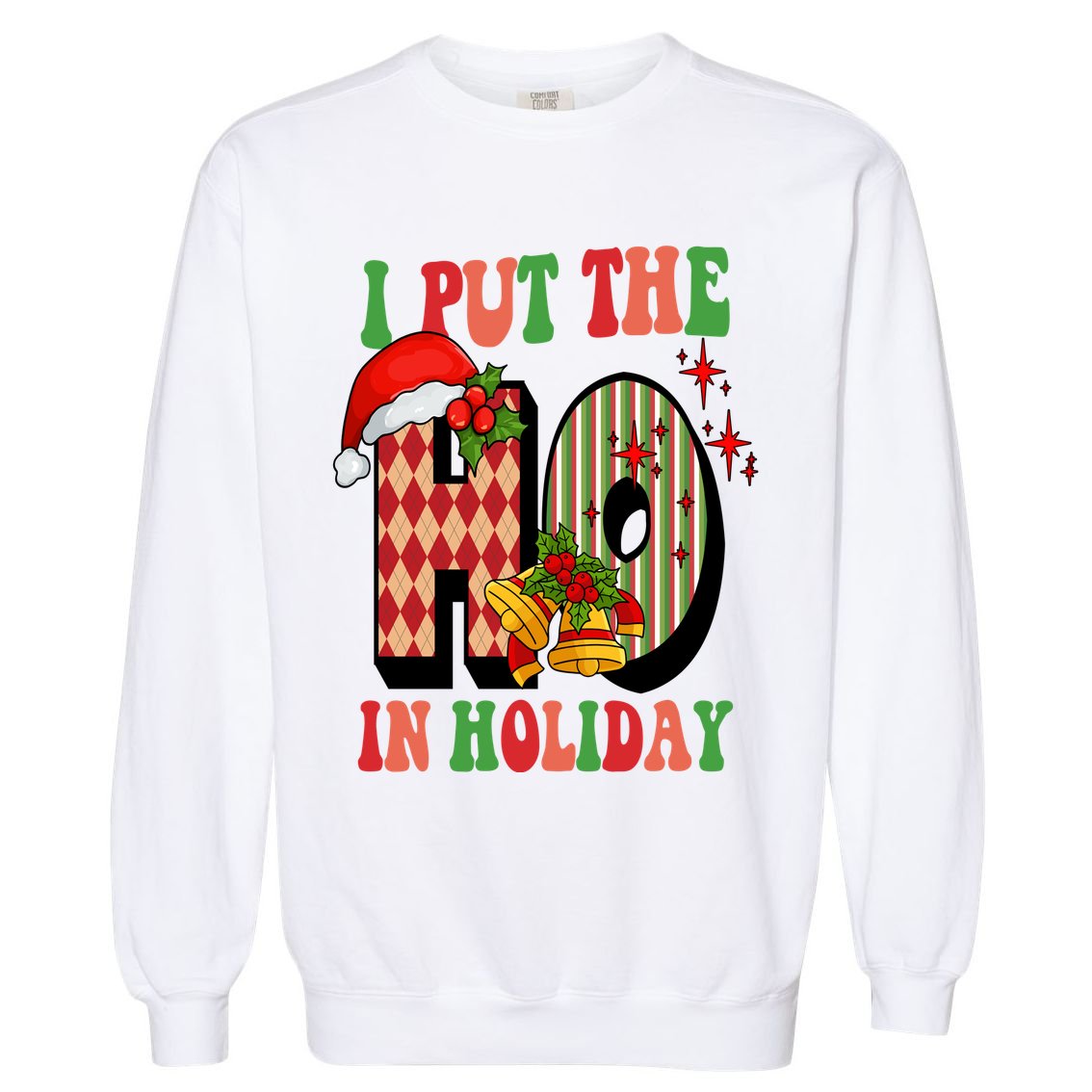 I Put The Ho In Holiday Festive Christmas Funny Garment-Dyed Sweatshirt