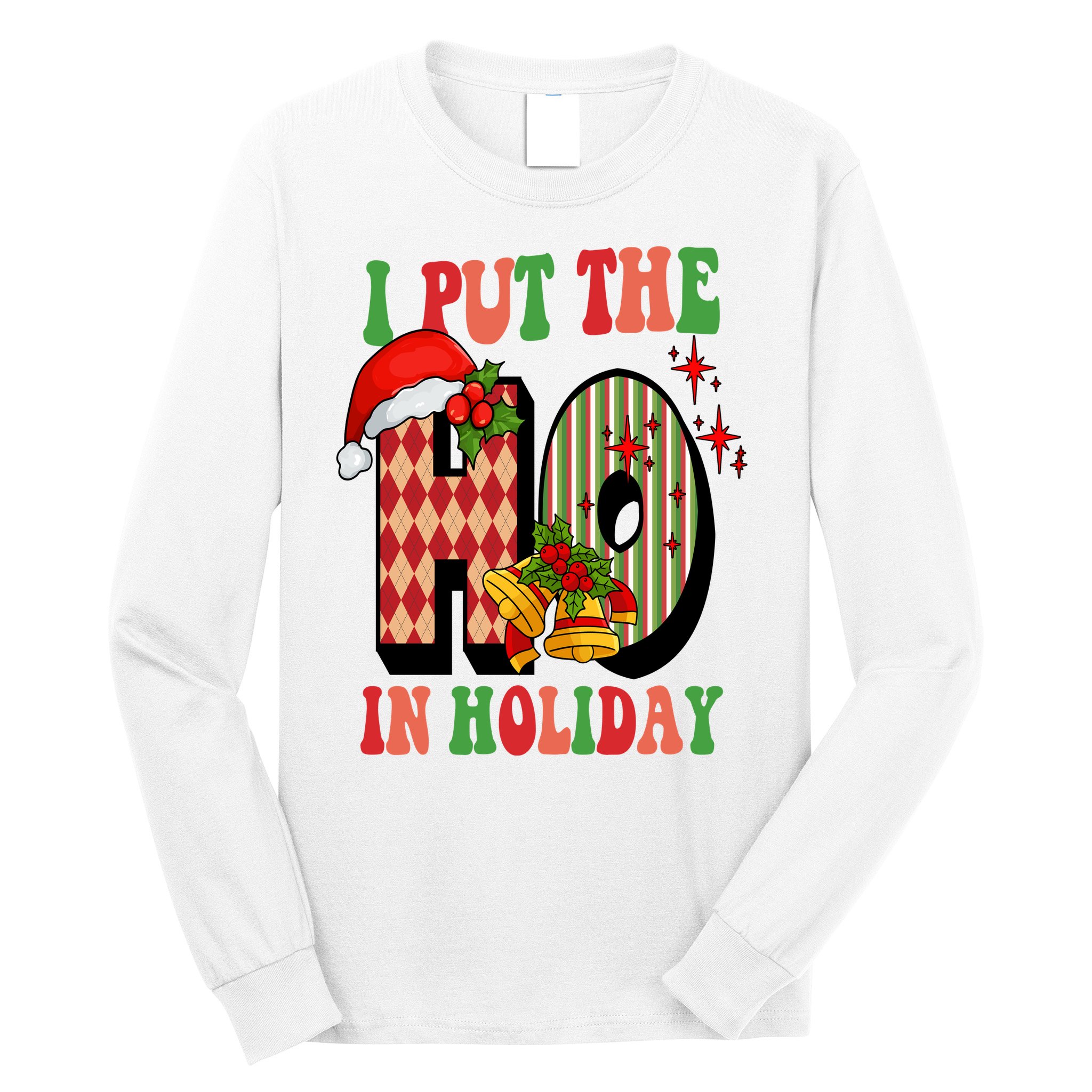 I Put The Ho In Holiday Festive Christmas Funny Long Sleeve Shirt