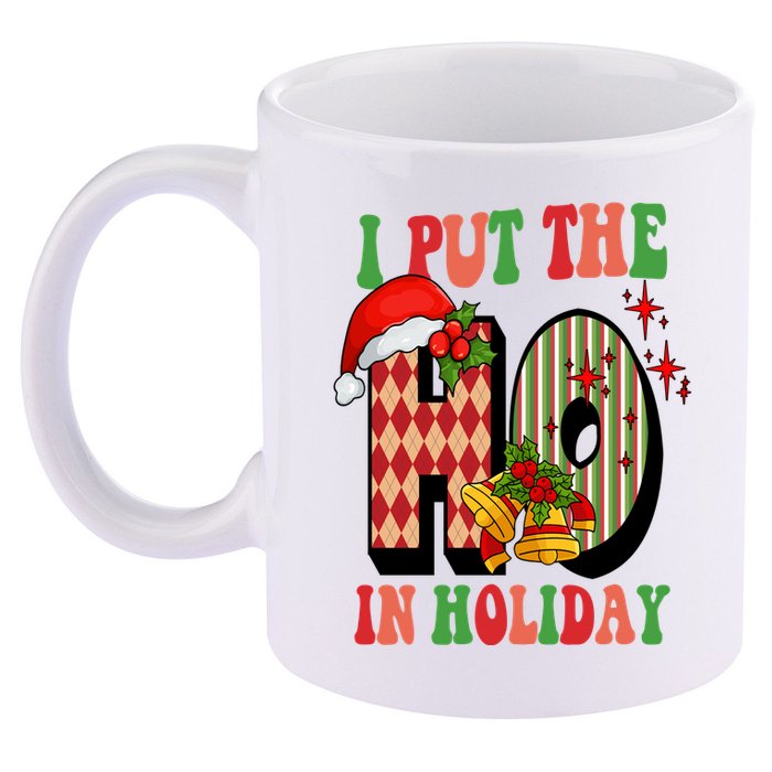 I Put The Ho In Holiday Festive Christmas Funny 11oz C Handle Ceramic Mug