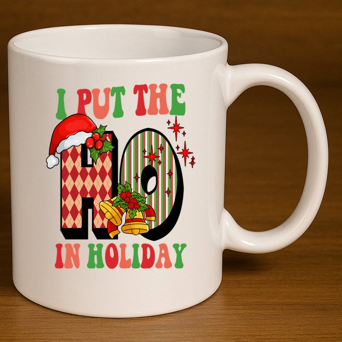 I Put The Ho In Holiday Festive Christmas Funny 11oz C Handle Ceramic Mug
