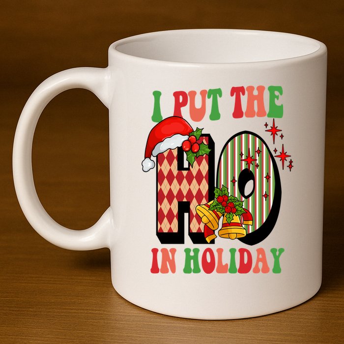 I Put The Ho In Holiday Festive Christmas Funny 11oz C Handle Ceramic Mug