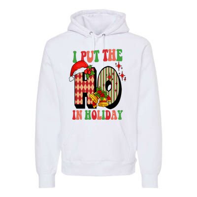 I Put The Ho In Holiday Festive Christmas Funny Premium Hoodie